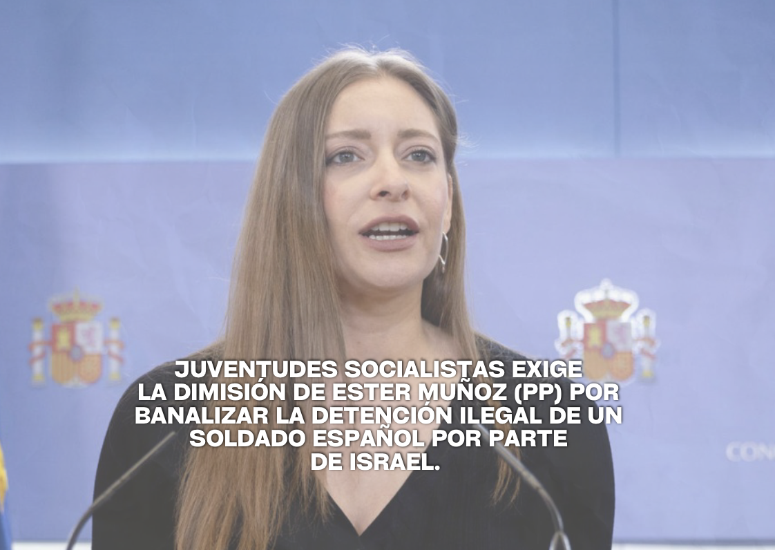 Juventudes Socialistas exige la dimisión de Ester Muñoz (PP) por banalizar la detención ilegal de un soldado español por parte de Israel
